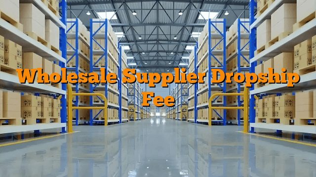 Wholesale Supplier Dropship Fee