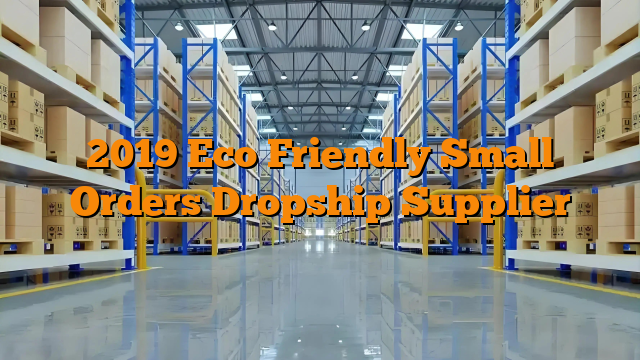 2019 Eco Friendly Small Orders Dropship Supplier