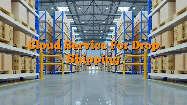 Cloud Service For Drop Shipping
