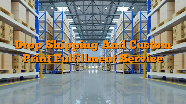Drop Shipping And Custom Print Fulfillment Service