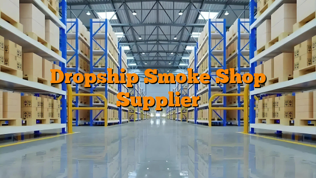 Dropship Smoke Shop Supplier