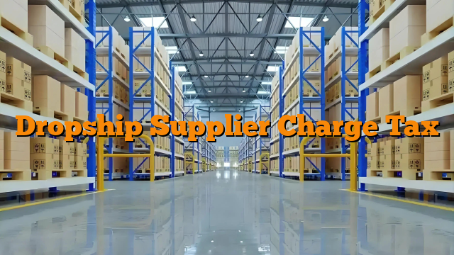 Dropship Supplier Charge Tax