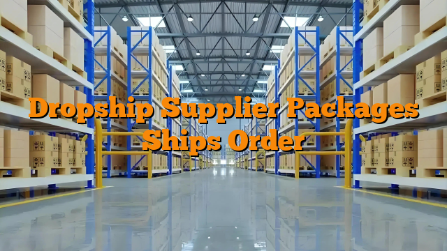 Dropship Supplier Packages Ships Order