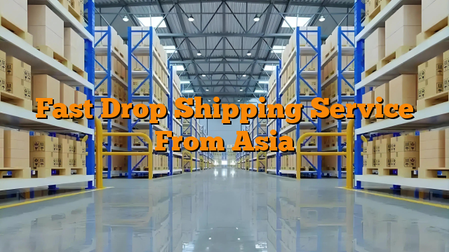Fast Drop Shipping Service From Asia
