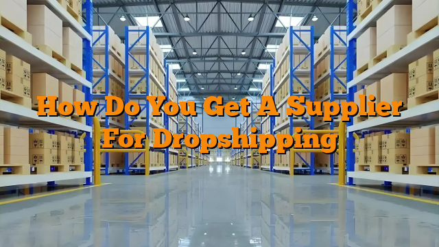 How Do You Get A Supplier For Dropshipping