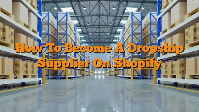 How To Become A Dropship Supplier On Shopify
