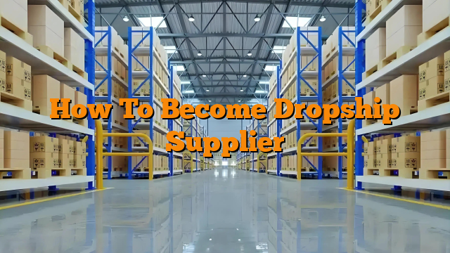 How To Become Dropship Supplier