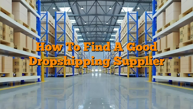 How To Find A Good Dropshipping Supplier
