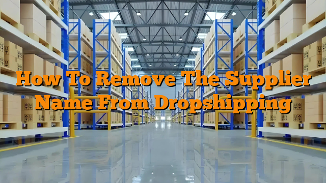 How To Remove The Supplier Name From Dropshipping