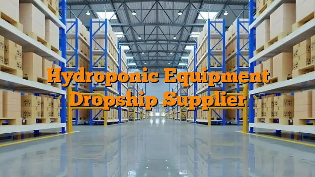 Hydroponic Equipment Dropship Supplier
