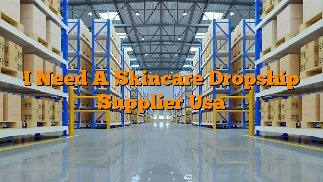 I Need A Skincare Dropship Supplier Usa