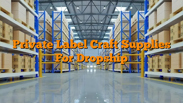 Private Label Craft Supplies For Dropship