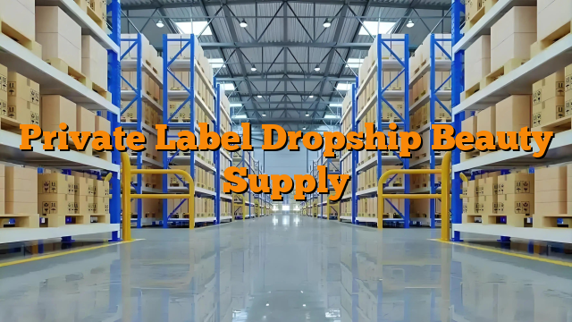 Private Label Dropship Beauty Supply