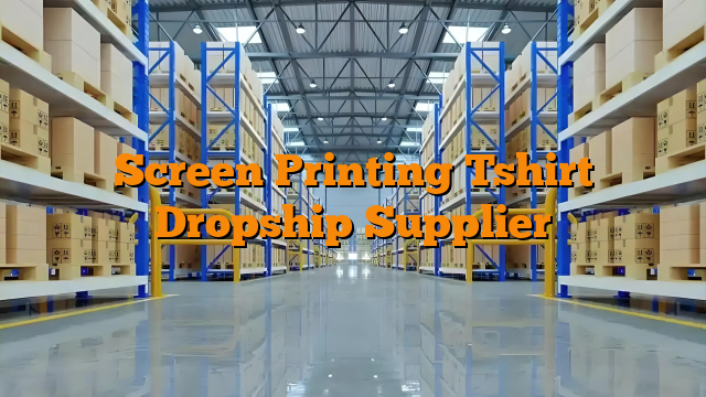 Screen Printing Tshirt Dropship Supplier
