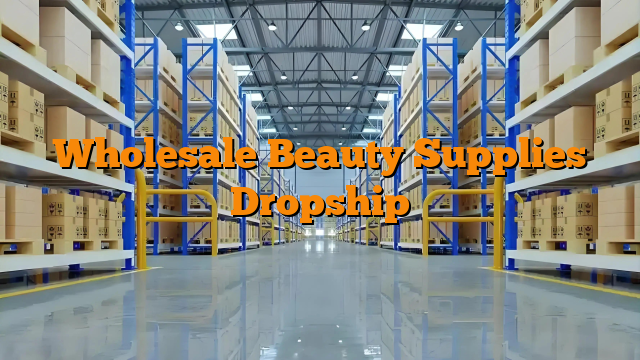 Wholesale Beauty Supplies Dropship