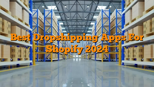 Best Dropshipping Apps For Shopify 2024