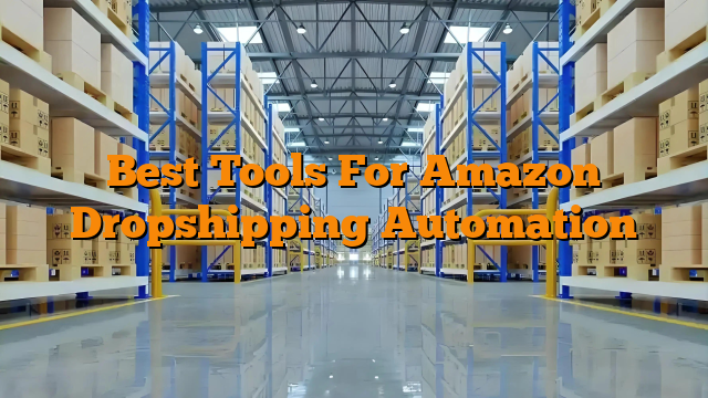 Best Tools For Amazon Dropshipping Automation