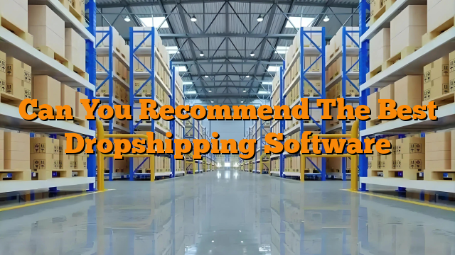 Can You Recommend The Best Dropshipping Software