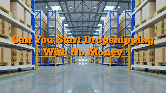 Can You Start Dropshipping With No Money