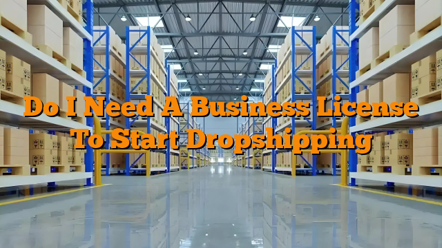 Do I Need A Business License To Start Dropshipping