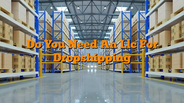 Do You Need An Llc For Dropshipping