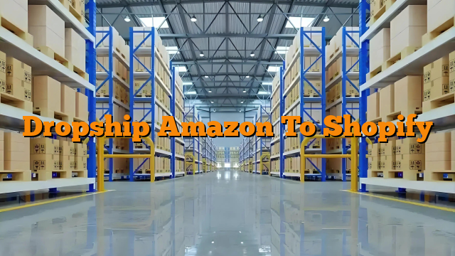 Dropship Amazon To Shopify