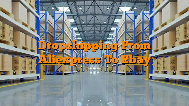 Dropshipping From Aliexpress To Ebay