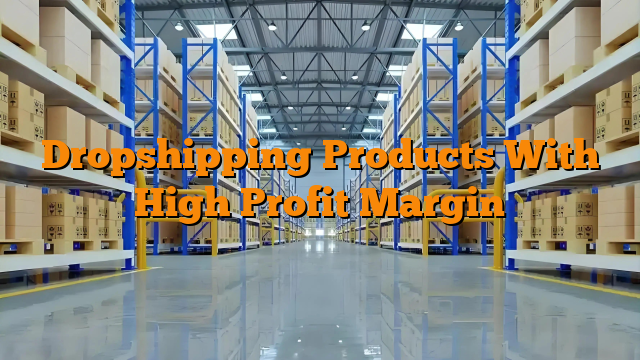 Dropshipping Products With High Profit Margin