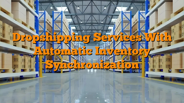 Dropshipping Services With Automatic Inventory Synchronization
