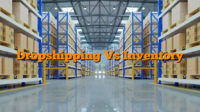 Dropshipping Vs Inventory