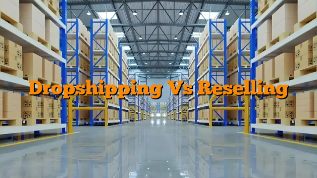 Dropshipping Vs Reselling