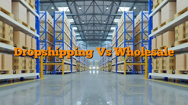 Dropshipping Vs Wholesale