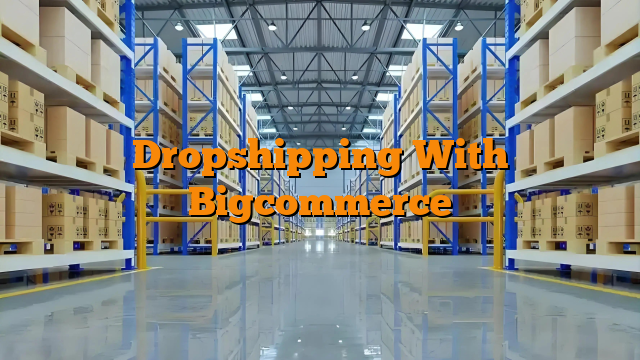 Dropshipping With Bigcommerce
