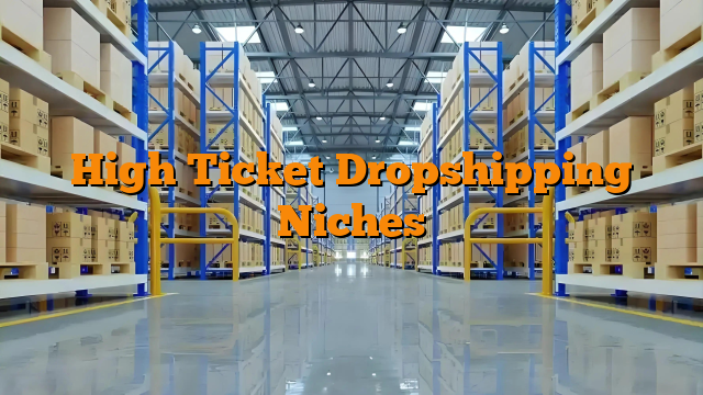 High Ticket Dropshipping Niches High Ticket Dropshipping Niches