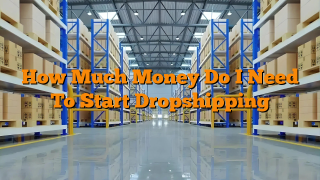 How Much Money Do I Need To Start Dropshipping How Much Money Do I Need To Start Dropshipping