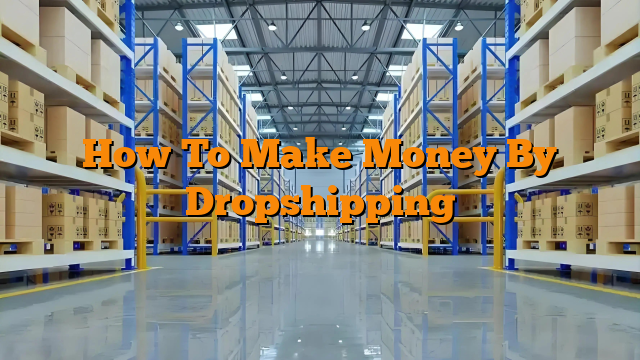 How To Make Money By Dropshipping