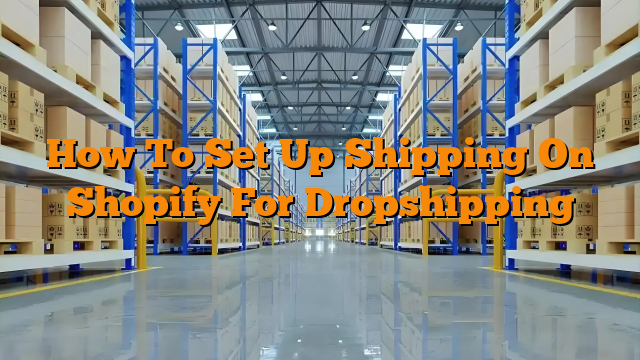 How To Set Up Shipping On Shopify For Dropshipping