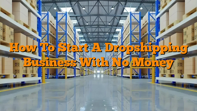How To Start A Dropshipping Business With No Money