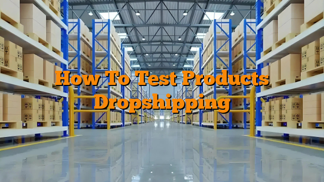How To Test Products Dropshipping