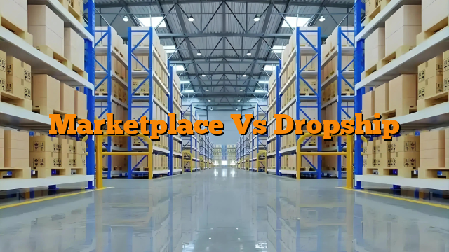 Marketplace Vs Dropship