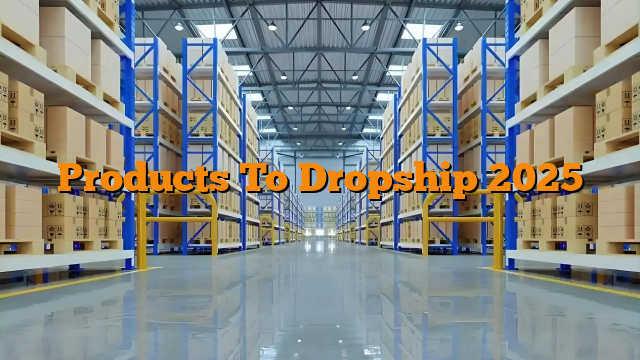 Products To Dropship 2025