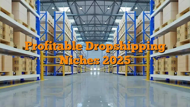 Profitable Dropshipping Niches 2025