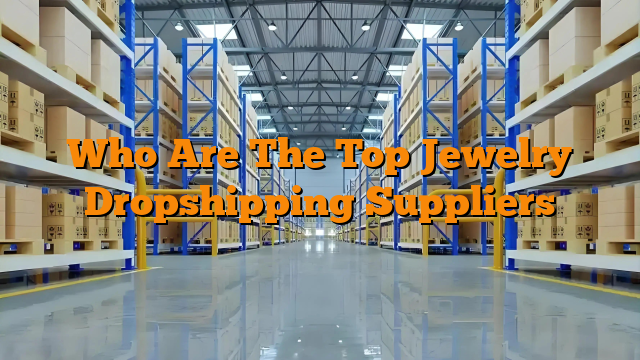 Who Are The Top Jewelry Dropshipping Suppliers