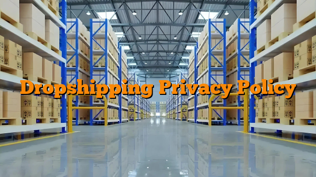Dropshipping Privacy Policy Dropshipping Privacy Policy