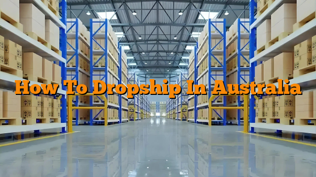 How To Dropship In Australia How To Dropship In Australia
