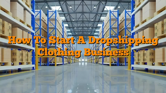 How To Start A Dropshipping Clothing Business How To Start A Dropshipping Clothing Business