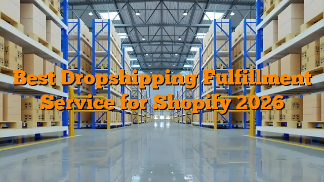 Best Dropshipping Fulfillment Service for Shopify 2026 Best Dropshipping Fulfillment Service for Shopify 2026